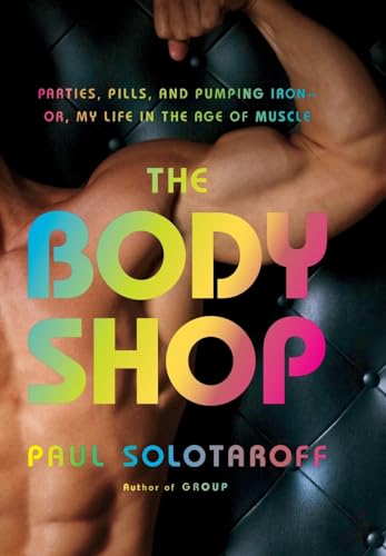 Stock image for The Body Shop: Parties, Pills, and Pumping Iron -- Or, My Life in the Age of Muscle for sale by Wonder Book