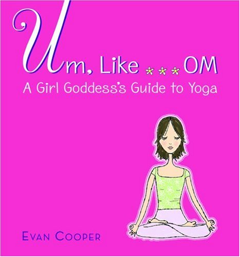 Imagen de archivo de Um, Like. OM: A Girl Goddess's Guide to Yoga a la venta por Better World Books