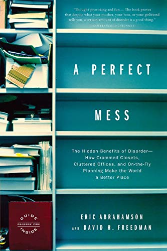 Stock image for A Perfect Mess: The Hidden Benefits of Disorder--How Crammed Closets, Cluttered Offices, and On-the-Fly Planning Make the World a Better Place for sale by Wonder Book