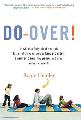 Do-Over! In Which a Forty-Eight-Year-Old Father of Three Returns to Kindergarten, Summer Camp, the Prom, and Other Embarrassments (9780316020602) by Hemley, Robin