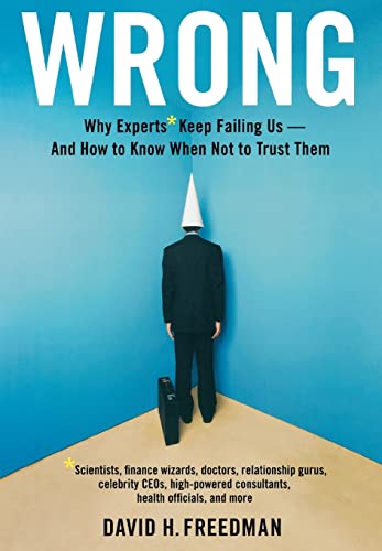 Stock image for Wrong Why Experts* Keep Failing Us--And How to Know When Not to Trust Them *Scientists, Finance Wizards, Doctors, Relationship Gurus, Celebrity CEOs, High-powered Consultants, Health Officials and More for sale by TextbookRush