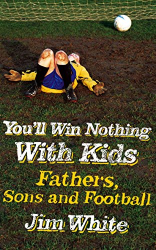 Imagen de archivo de You'll Win Nothing with Kids : Fathers, Sons and Football a la venta por Better World Books