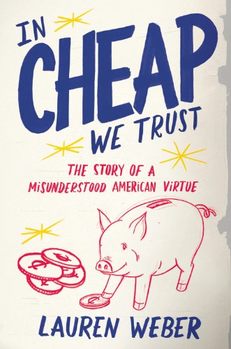 Stock image for In CHEAP We Trust : The Story of a Misunderstood American Virtue for sale by Better World Books