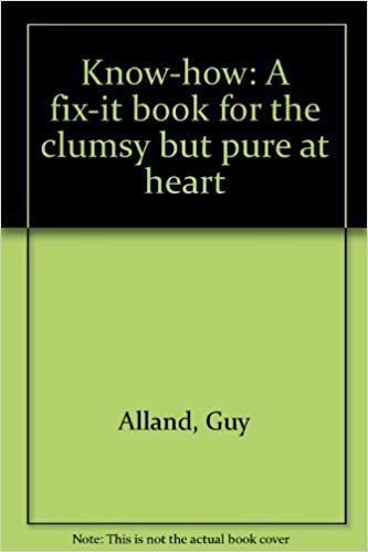 Imagen de archivo de Know-How: A Fix-It Book for the Clumsy But Pure of Heart a la venta por The Curiosity Book Shop
