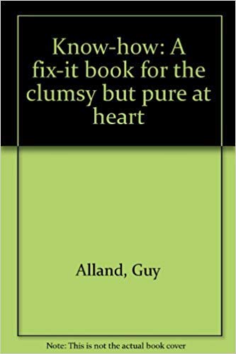 Know-How: A Fix-It Book for the Clumsy But Pure of Heart - Alland, Guy, Waskiw, Miron, and Hiss, Tony, Illustrated by Etti De Laczay