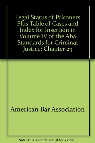 Legal Status of Prisoners Plus Table of Cases and Index for Insertion in Volume IV of the Aba Standards for Criminal Justice: Chapter 23 (9780316037204) by American Bar Association