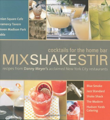 9780316045124: Mix Shake Stir: Cocktails for the Home Bar, Recipes from Danny Meyer's Acclaimed New York City Restaurants