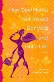 Stock image for How Opal Mehta Got Kissed, Got Wild, and Got a Life for sale by Better World Books: West