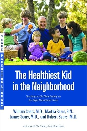 9780316060127: The Healthiest Kid in the Neighborhood: Ten Ways to Get Your Family on the Right Nutritional Track (Sears Parenting Library)