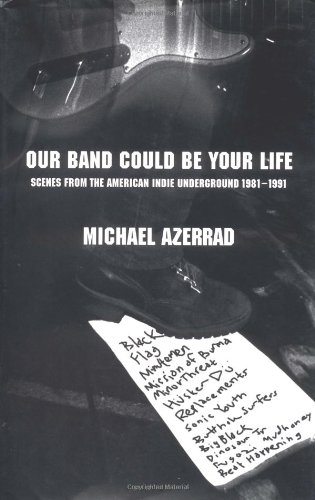 Beispielbild fr Our Band Could Be Your Life : Scenes from the American Indie Underground, 1981-1991 zum Verkauf von Better World Books