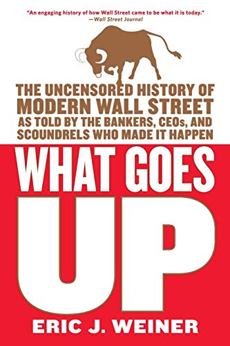 Imagen de archivo de What Goes Up: The Uncensored History of Modern Wall Street as Told by the Bankers, Brokers, CEO's, and Scoundrels Who Made it Happen a la venta por The Yard Sale Store