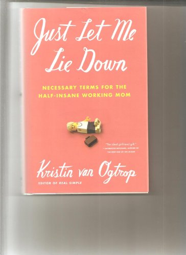 Stock image for Just Let Me Lie Down: Necessary Terms for the Half-Insane Working Mom for sale by Gulf Coast Books