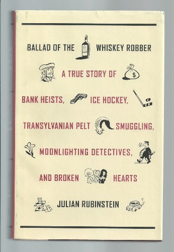 Beispielbild fr Ballad of the Whiskey Robber : A True Story of Bank Heists, Ice Hockey, Transylvanian Pelt Smuggling, Moonlighting Detectives, and Broken Hearts zum Verkauf von Better World Books