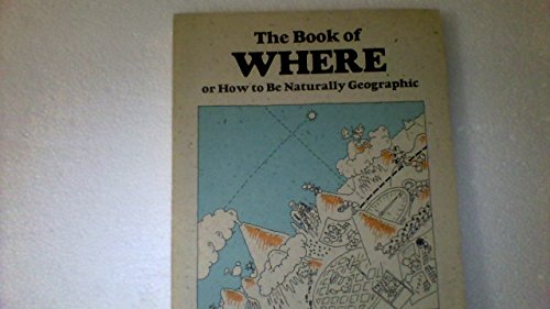 Stock image for The Book of Where : Or How to Be Naturally Geographic for sale by Better World Books