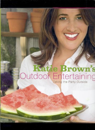 Stock image for Katie Brown's Outdoor Entertaining: Taking the Party Outside for sale by Your Online Bookstore