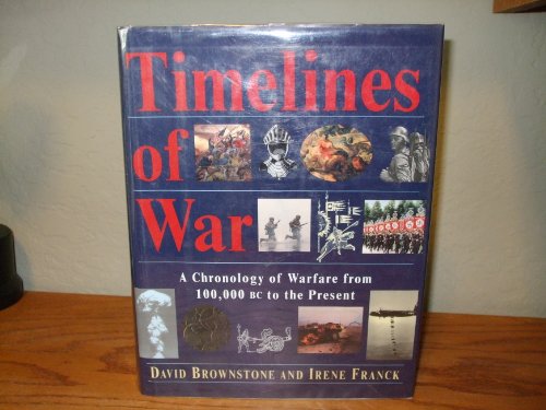 Beispielbild fr Timelines of War : Chronology of Warfare from the Earliest Times to the Present zum Verkauf von Better World Books