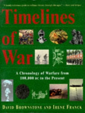 Timelines of War: A Chronology of Warfare from 100,000 Bc to the Present (9780316114479) by Brownstone, David; Franck, Irene M.