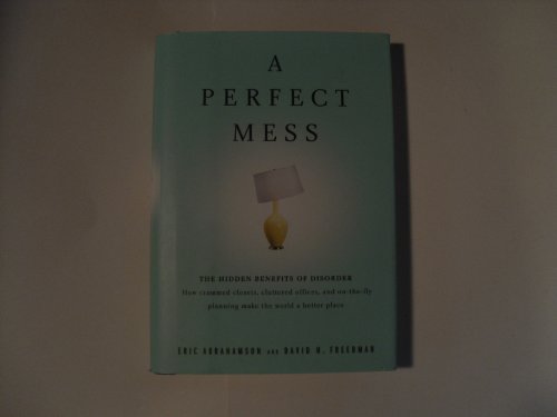 Imagen de archivo de A Perfect Mess: The Hidden Benefits of Disorder - How Crammed Closets, Cluttered Offices, and on-the-Fly Planning Make the World a Better Place a la venta por rarefirsts