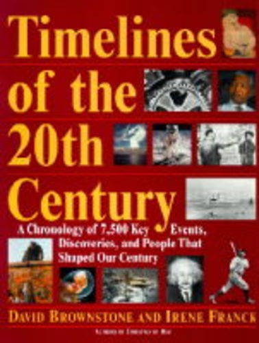 Timelines of the 20th Century: A Chronology of 7,500 Key Events, Discoveries, and People That Shaped Our Century (9780316115018) by Brownstone, David; Franck, Irene M.