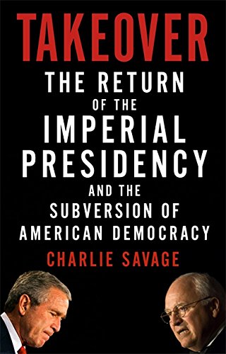 Imagen de archivo de Takeover: The Return of the Imperial Presidency and the Subversion of American Democracy a la venta por SecondSale