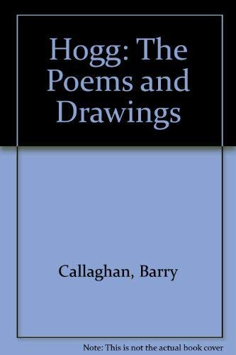 Hogg. the Poems and Drawings - Callaghan, Barry