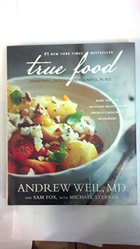 TRUE FOOD: SEASONAL, SUSTAINABLE, SIMPLE, PURE More than 125 Delicious Recieps from America's Hea...