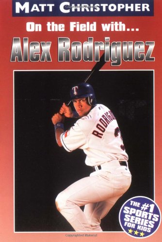 9780316144834: On the Field with Alex Rodriguez (Matt Christopher Sports Bio Bookshelf)