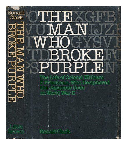 Imagen de archivo de The Man Who Broke Purple: The Life of Colonel William F. Friedman, Who Deciphered the Japanese Code in World War II a la venta por Half Price Books Inc.