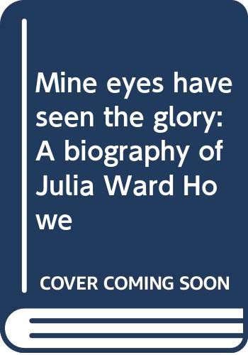 Imagen de archivo de Mine Eyes Have Seen the Glory : A Biography of Julia Ward Howe a la venta por Better World Books