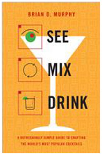Stock image for See Mix Drink: A Refreshingly Simple Guide to Crafting the World's Most Popular Cocktails for sale by SecondSale