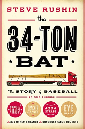Stock image for The 34-Ton Bat: The Story of Baseball as Told Through Bobbleheads, Cracker Jacks, Jockstraps, Eye Black, and 375 Other Strange and Unforgettable Objects for sale by SecondSale