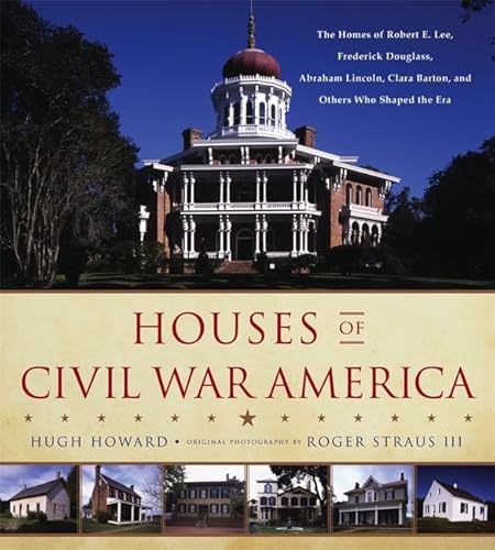 9780316227988: Houses of Civil War America: The Homes of Robert E. Lee, Frederick Douglass, Abraham Lincoln, Clara Barton, and Others Who Shaped the Era