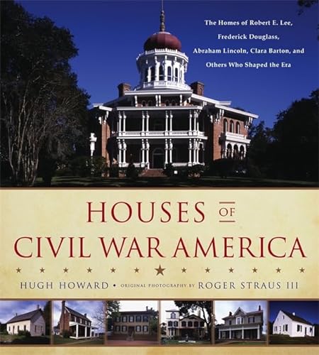 Stock image for Houses of Civil War America : The Homes of Robert E. Lee, Frederick Douglass, Abraham Lincoln, Clara Barton, and Others Who Shaped the Era for sale by Better World Books