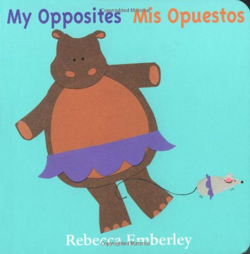 My Opposites/ Mis Opuestos (Spanish and English Edition) (9780316233453) by Emberley, Rebecca