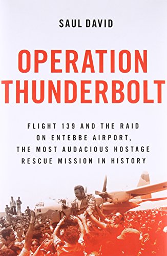 Beispielbild fr Operation Thunderbolt: Flight 139 and the Raid on Entebbe Airport, the Most Audacious Hostage Rescue Mission in History zum Verkauf von Wonder Book