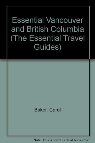 Essential Vancouver and British Columbia (Essential Travel Guide Series) (9780316250153) by Baker, Carol