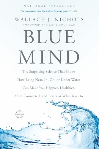 Stock image for Blue Mind: The Surprising Science That Shows How Being Near, In, On, or Under Water Can Make You Happier, Healthier, More Connected, and Better at What You Do for sale by ZBK Books
