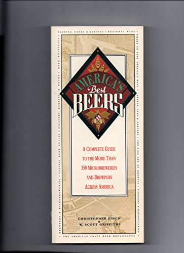 America's Best Beers/a Complete Guide to the More Than 350 Microbreweries and Brewpubs Across America (9780316282048) by Finch, Christopher; Griffiths, W. Scott