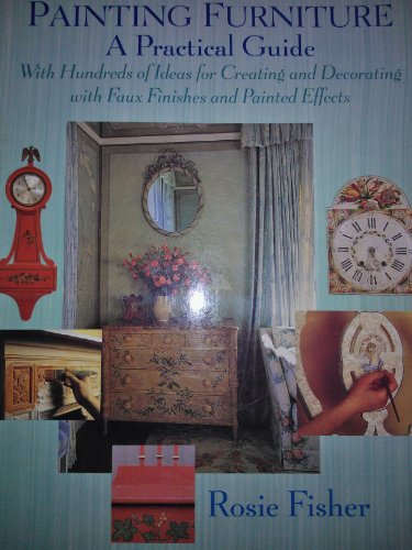 Stock image for Painting Furniture: A Practical Guide With Hundreds of Ideas for Creating and Decorating With Faux Finishes and Painted Effects for sale by Once Upon A Time Books