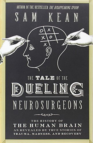 Beispielbild fr The Tale of the Dueling Neurosurgeons: The History of the Human Brain as Revealed by True Stories of Trauma, Madness, and Recovery zum Verkauf von SecondSale
