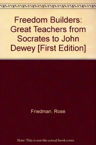 Freedom Builders: Great Teachers from Socrates to John Dewey. (9780316293518) by Friedman, Rose