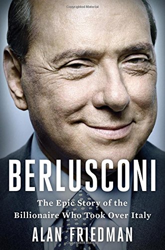 Beispielbild fr Berlusconi : The Epic Story of the Billionaire Who Took over Italy zum Verkauf von Better World Books