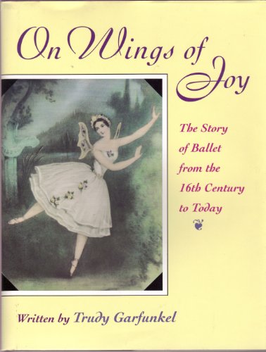 On Wings of Joy: The Story of Ballet from the 16th Century to Today [Signed by the Author]