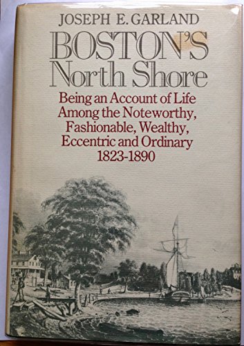 Imagen de archivo de Boston's North Shore : Being an Account of Life among the Noteworthy, Fashionable, Wealthy, Eccentric and Ordinary 1823-1890 a la venta por Better World Books