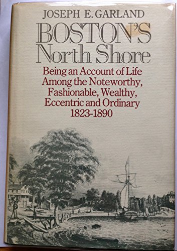 9780316304252: Boston's North Shore: Being an Account of Life Among the Noteworthy, Fashionable, Wealthy, Eccentric, and Ordinary, 1823-1890