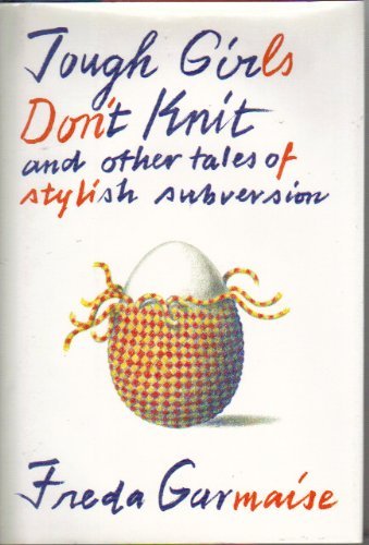 9780316304405: Tough Girls Don't Knit: And Other Tales of Stylish Subversion