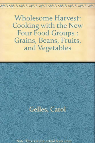 9780316307574: Wholesome Harvest: Cooking with the New Four Food Groups : Grains, Beans, Fruits, and Vegetables