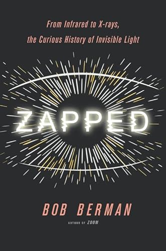 Imagen de archivo de Zapped : From Infrared to X-Rays, the Curious History of Invisible Light a la venta por Better World Books