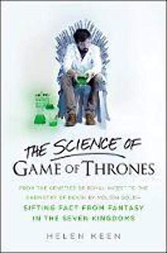 9780316315838: The Science of Game of Thrones: From the genetics of royal incest to the chemistry of death by molten gold - sifting fact from fantasy in the Seven Kingdoms