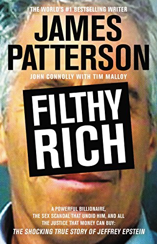 Filthy Rich: A Powerful Billionaire, the Sex Scandal that Undid Him, and All the Justice that Money Can Buy: The Shocking True Story of Jeffrey Epstein - Patterson, James, Connolly, John